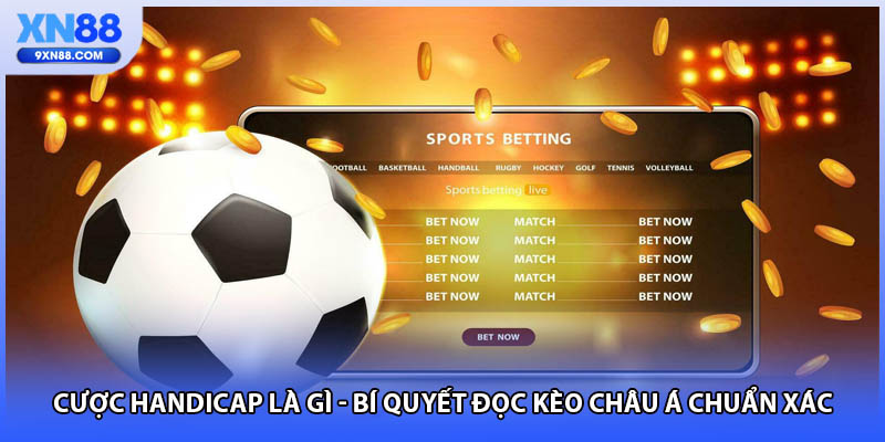 Cược Handicap Là Gì - Bí Quyết Đọc Kèo Châu Á Chuẩn Xác